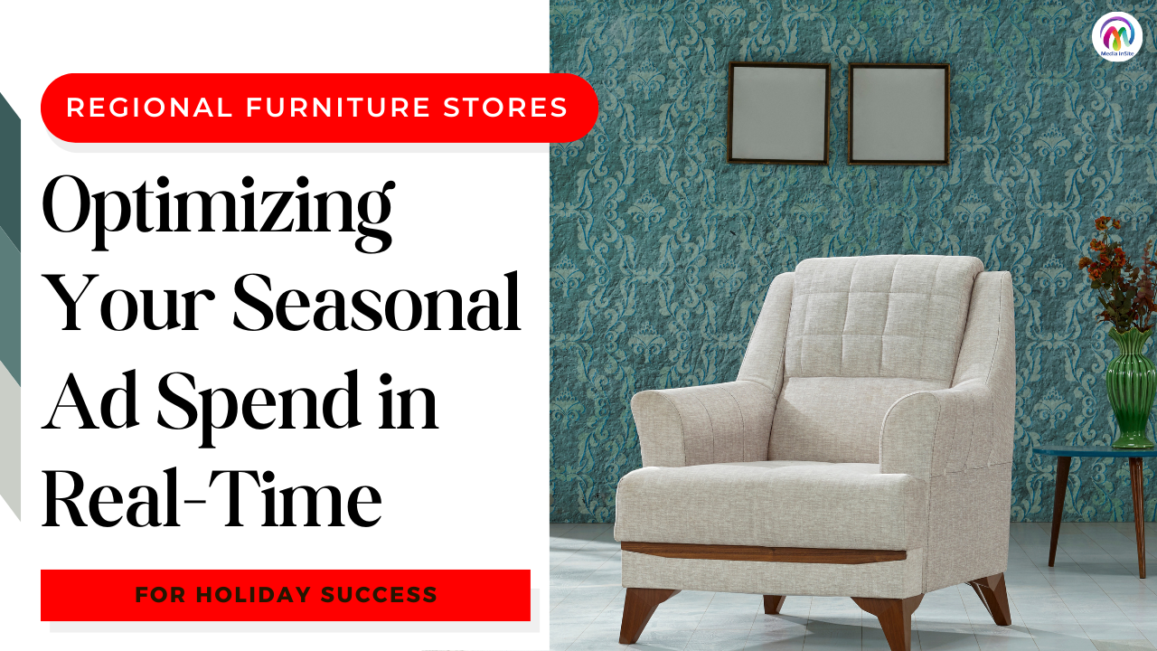 Regional Furniture Stores: Optimizing Your Seasonal Ad Spend in Real-Time for Holiday Success